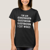 I m An Electrician I Cut Wires Electrical Engineer Tシャツ (正面)