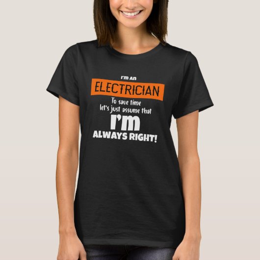 I m An Electrician Let s Just Assume That I m Alwa Tシャツ (正面)