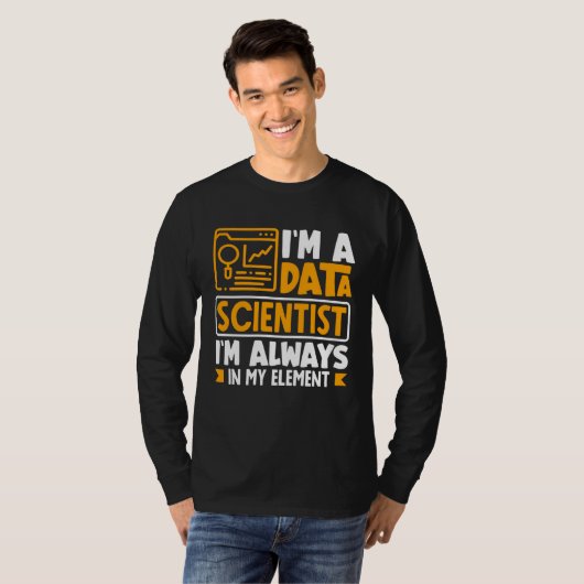 I m Data Scientist I m Always In My Element Tシャツ (正面フル)