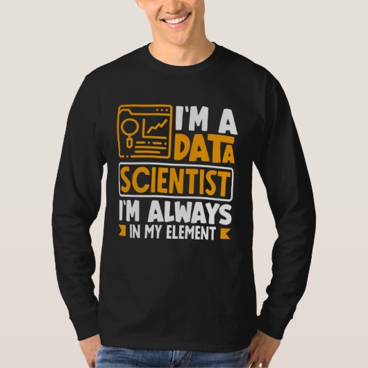 I m Data Scientist I m Always In My Element Tシャツ (正面)