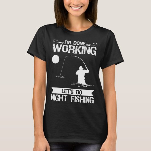 I m Done Working Let s Do Night Fishing Tシャツ (正面)