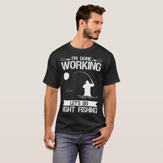 I m Done Working Let s Do Night Fishing Tシャツ (正面フル)