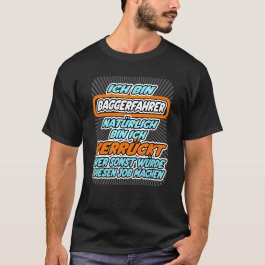 I m excavator driver crazy who would do this job tシャツ (正面)