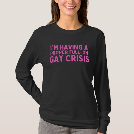 I m Having A Proper Full On Gay Crisis Tシャツ (正面)
