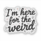 I’m Here for the Weird Funny Quote Sticker シール (正面)