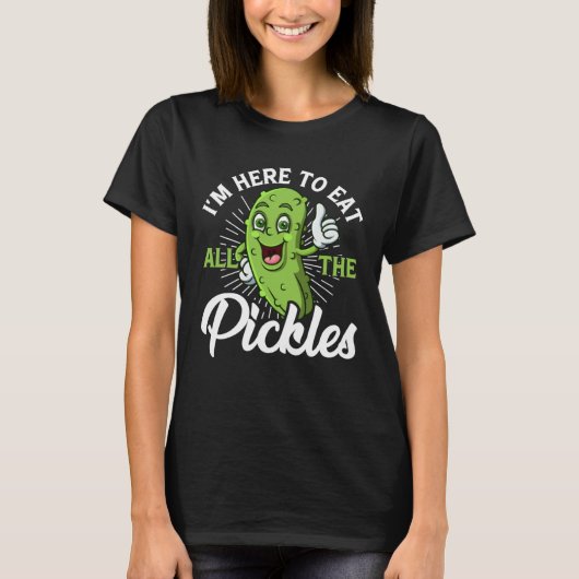 I m Here To Eat All the Pickles   cucumber Tシャツ (正面)