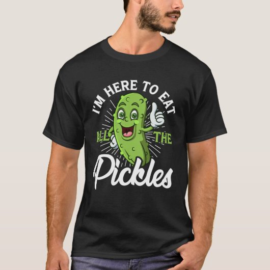 I m Here To Eat All the Pickles cucumber Tシャツ (正面)