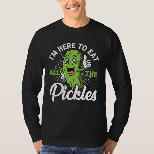 I m Here To Eat All the Pickles cucumber Tシャツ (正面)