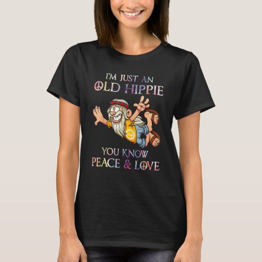 I m Just An Old Hippie You Know Peace Love Tシャツ (正面)