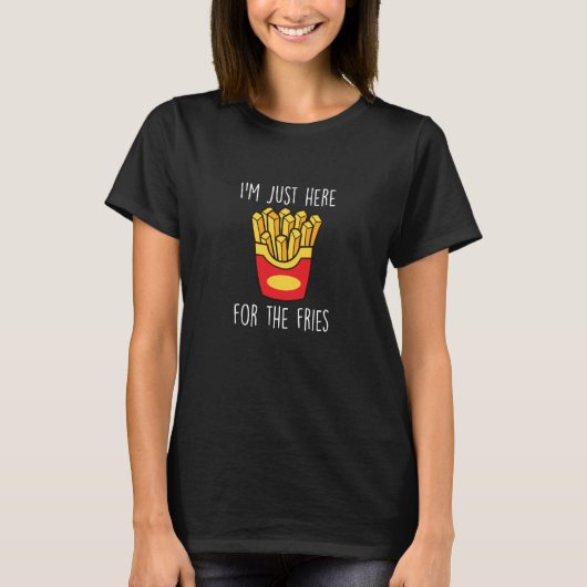 I´m Just Here For The Fries Fast Food French Fry Tシャツ (正面)