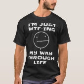 I m Just WTF ing My Way Through Life  Sarcastic Fa Tシャツ (正面)
