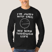 I m Just WTF ing My Way Through Life  Sarcastic Fa Tシャツ (正面)