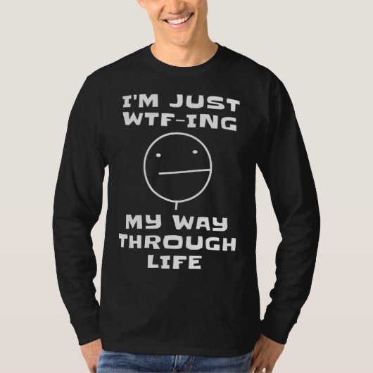 I m Just WTF ing My Way Through Life  Sarcastic Fa Tシャツ (正面)