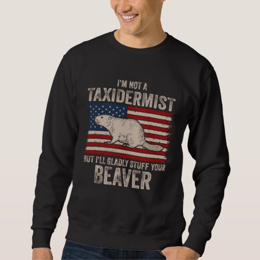 I m Not A Taxidermist Hunting Stuffed Beaver Men H スウェットシャツ (正面)
