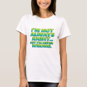 I’m Not Always Right But Never Wrong – Funny Quote Tシャツ (正面)