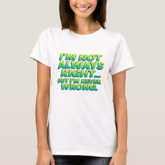 I’m Not Always Right But Never Wrong – Funny Quote Tシャツ