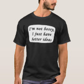 I m Not Bossy I Just Have Better Ideas Sarcastic B Tシャツ (正面)