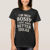 I’m Not Bossy, I Just Have Better Ideas Tシャツ (正面)