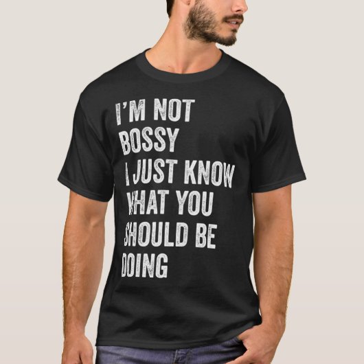 I m Not Bossy I Just Know What You Should Be Doing Tシャツ (正面)