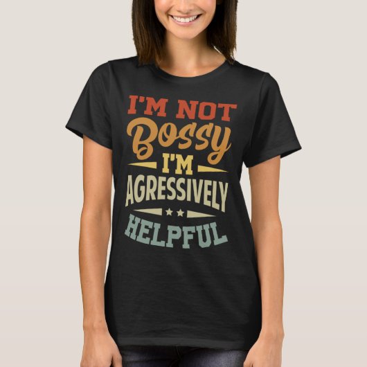 I m Not Bossy I m Agressively Helpful Tシャツ (正面)