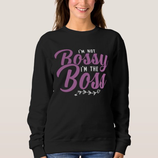 I m Not Bossy I m The Boss Sarcastic Bossy Sayings スウェットシャツ (正面)