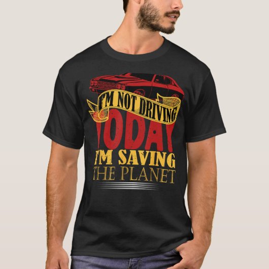 I m not driving today i m saving the planet tシャツ (正面)