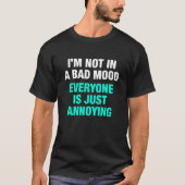 I m Not in a Bad Mood Everyone is Annoying Tシャツ (正面)