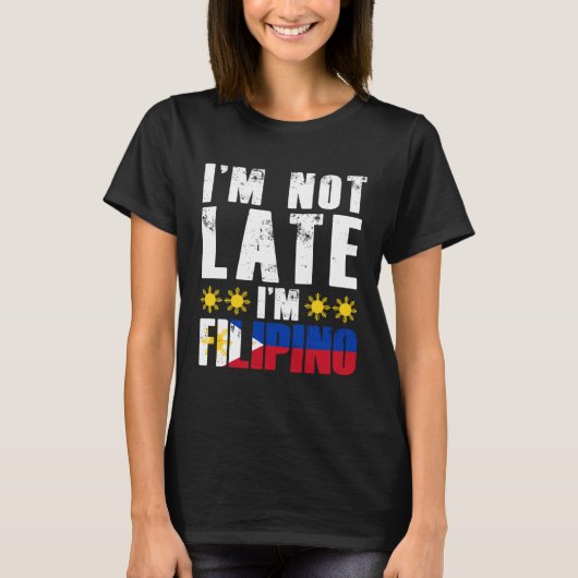 I m Not Late I m Filipino Flag Pinay Filipina Pino Tシャツ (正面)