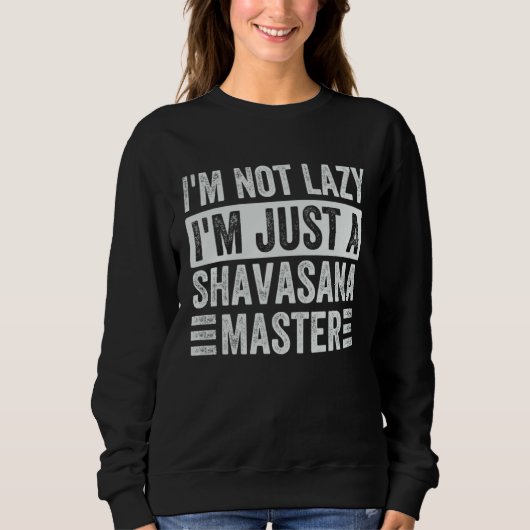 I m Not Lazy I m Just A Shavasana Master   Yoga スウェットシャツ (正面)