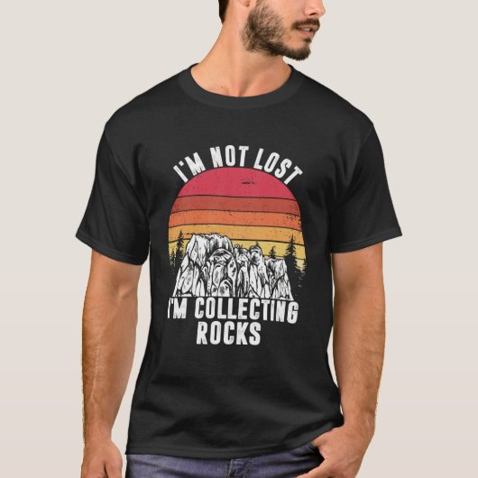I m Not Lost I m Collecting Rocks Geologist Earth  Tシャツ (正面)