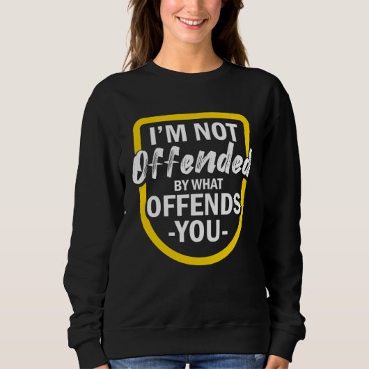 I m Not Offended By What Offends You スウェットシャツ (正面)