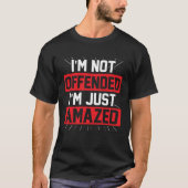 I m Not Offended I m Just Amazed Tシャツ (正面)