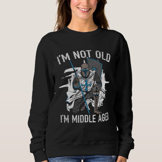 I m Not Old I m Middle Aged Knight Medieval Knight スウェットシャツ (正面)