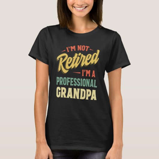 I m Not Retired I m A Full Time Grandpa  Retired P Tシャツ (正面)