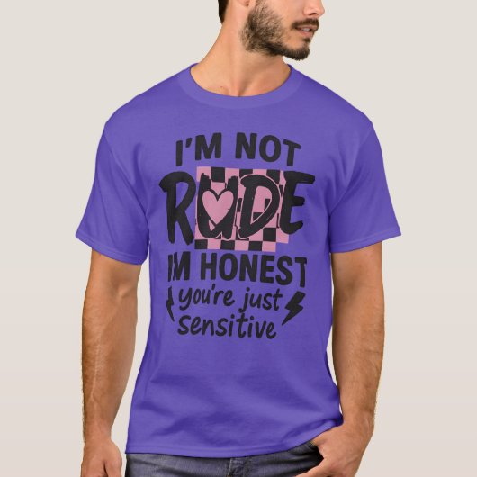 I’m not rude, I’m honest, you’re just sensitive Tシャツ (正面)