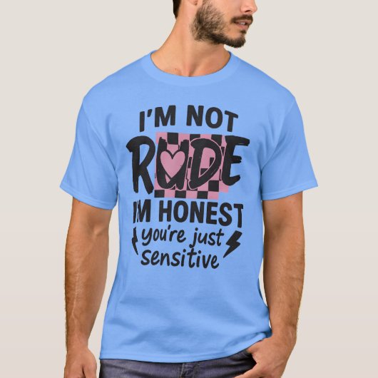 I’m not rude, I’m honest, you’re just sensitive Tシャツ (正面)