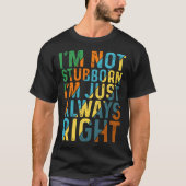 I m Not Stubborn I m Just Always Right Tシャツ (正面)