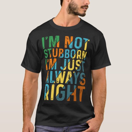 I m Not Stubborn I m Just Always Right Tシャツ (正面)