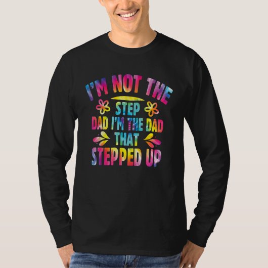 I m Not The Stepdad I m The Dad That Stepped Up Tシャツ (正面)