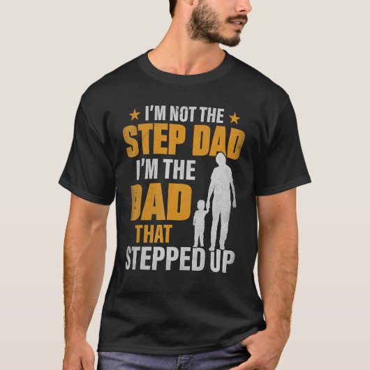 I m Not The Stepdad I m The Dad That Stepped Up Tシャツ (正面)