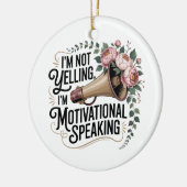 I’m Not Yelling, I’m Motivational Speaking セラミックオーナメント (左)