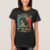 I m Only Taking To My Beagle Today Dog Owner Tシャツ (正面)