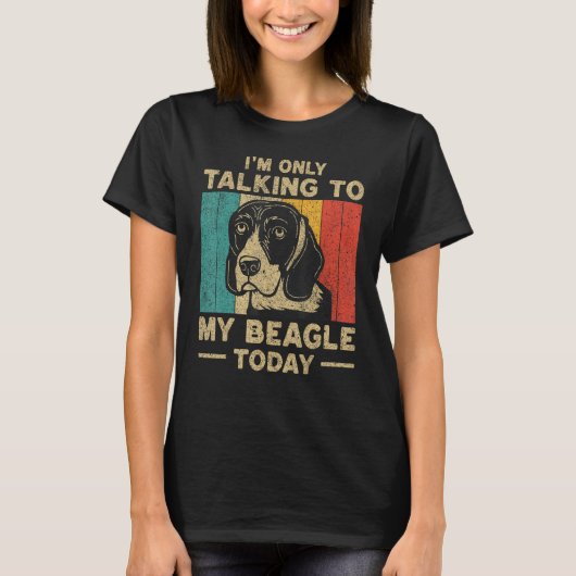 I m Only Taking To My Beagle Today Dog Owner Tシャツ (正面)