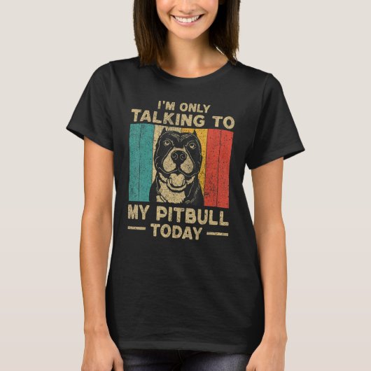 I m Only Taking To My Pitbull Today Dog Owner Tシャツ (正面)