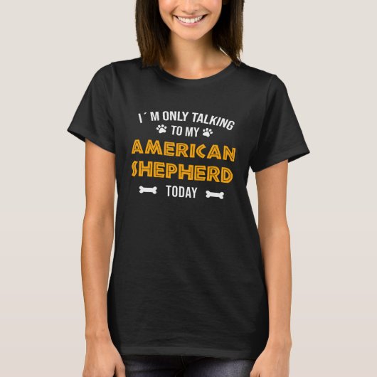 I´m Only Talking To My American Shepherd Today Tシャツ (正面)