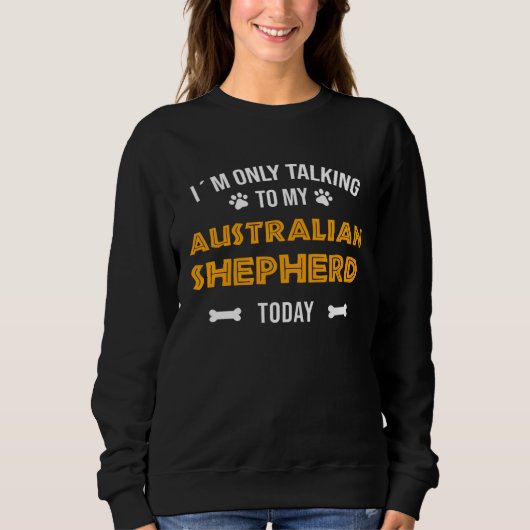 I´m Only Talking To My Australian Shepherd Today スウェットシャツ (正面)