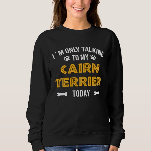 I´m Only Talking To My Cairn Terrier Today スウェットシャツ (正面)