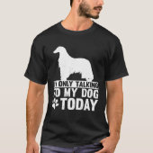 I m Only Talking to My Dog Today AFGHAN HOUND Tシャツ (正面)