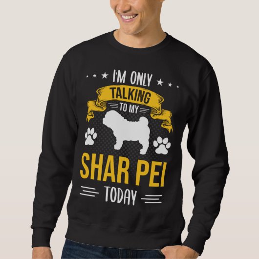 I m Only Talking To My Shar Pei Today Dog スウェットシャツ (正面)