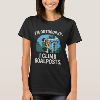 I’m Outdoorsy I Climb Goalposts Soccer Fan Novelty Tシャツ